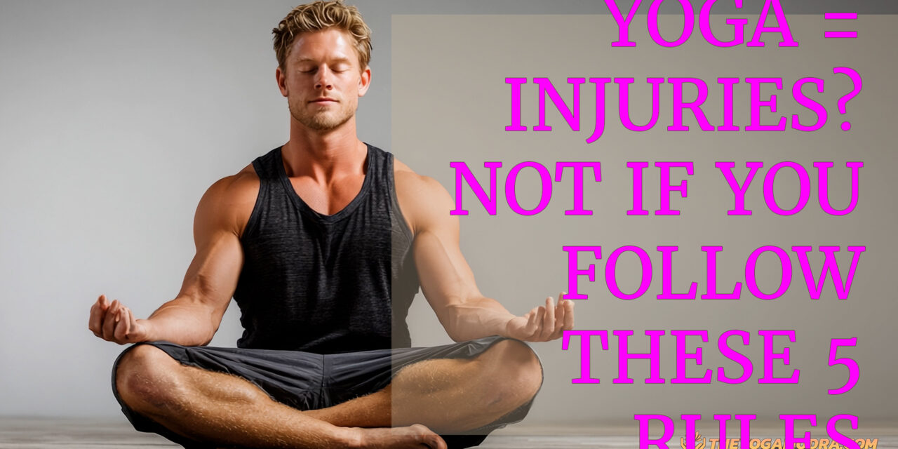 Yoga = Injuries? Not if you follow these 5 rules